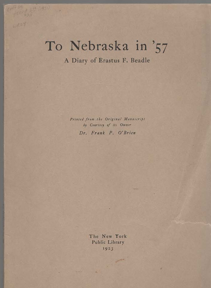 To Nebraska in '57 A Diary of Erastus F. Beadle Printed from the Original Manuscript by Courtesy of its Owner Dr. Frank P. O'Brien Image for To Nebraska in '57 A Diary of Erastus F. Beadle Printed from the Original Manuscript by Courtesy of its Owner Dr. Frank P. O'Brien